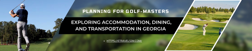 Planning For Golf-Masters: Exploring Accommodation, Dining, and Transportation in Georgia