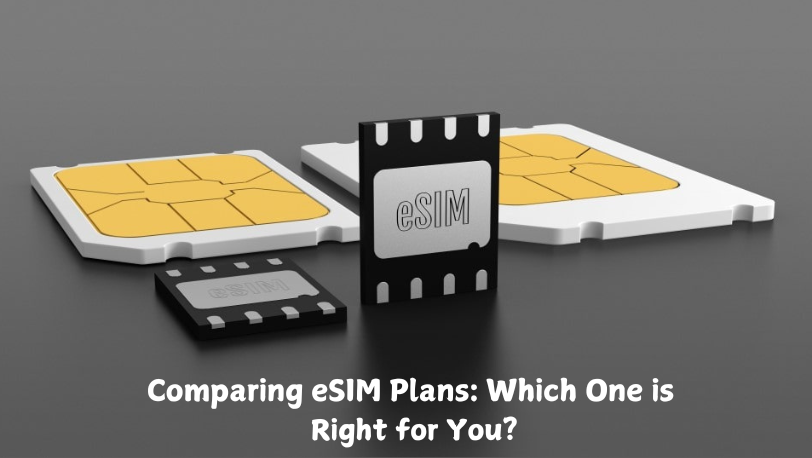 Comparing eSIM Plans: Which One is Right for You?