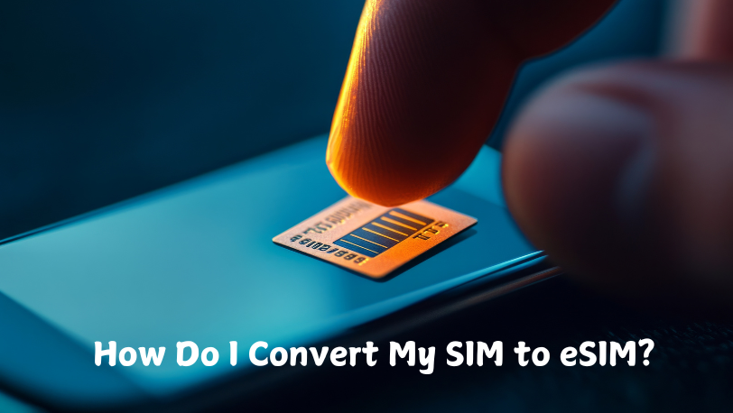 How Do I Convert My SIM to eSIM?