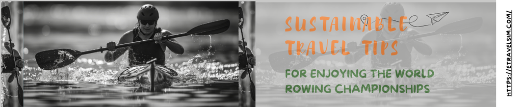 Sustainable Travel Tips for Enjoying the World Rowing Championships