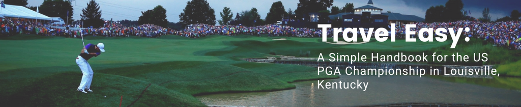 Travel Easy: A Simple Handbook for the US PGA Championship in Louisville, Kentucky